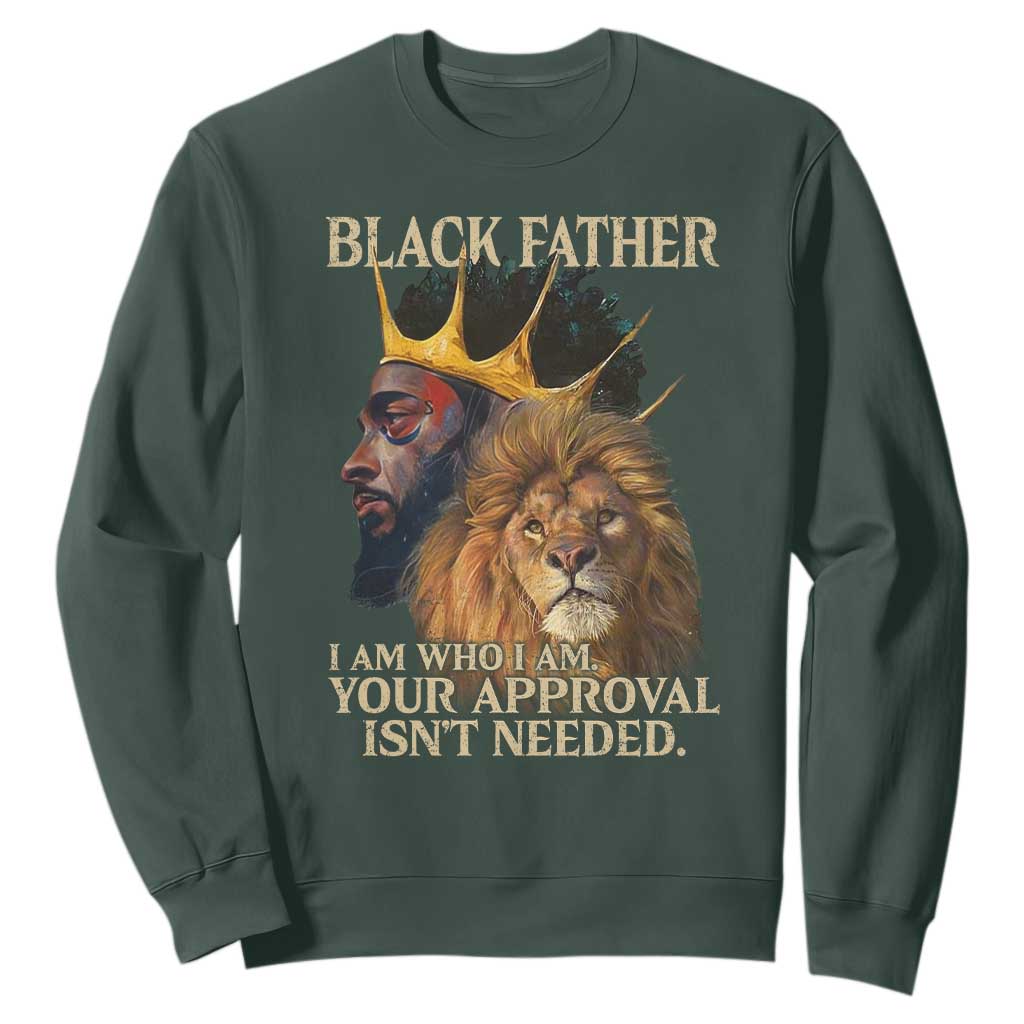 Black Father Sweatshirt I Am Who I Am Your Approval Isn't Needed African American Dad