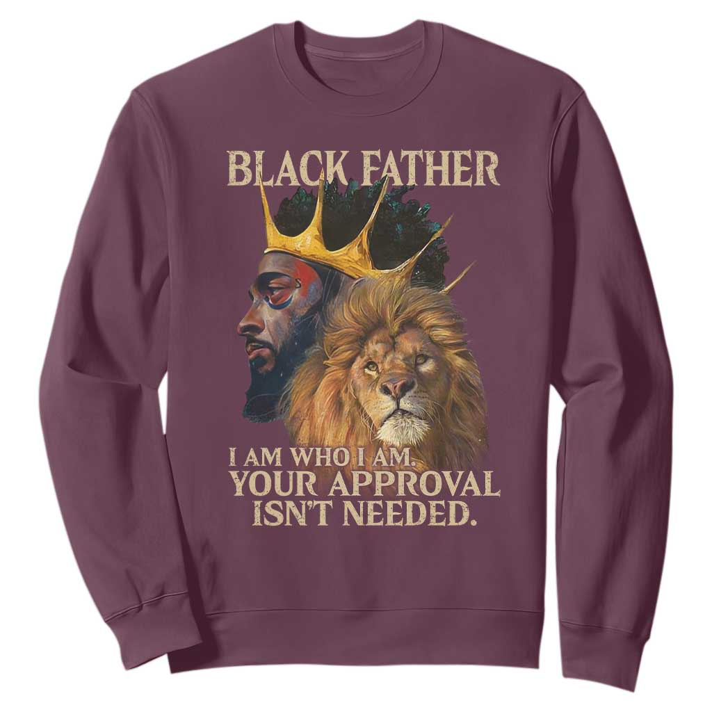 Black Father Sweatshirt I Am Who I Am Your Approval Isn't Needed African American Dad