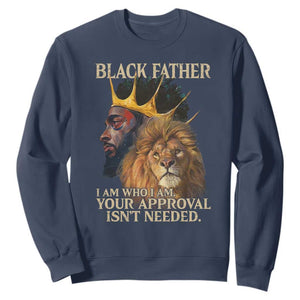 Black Father Sweatshirt I Am Who I Am Your Approval Isn't Needed African American Dad
