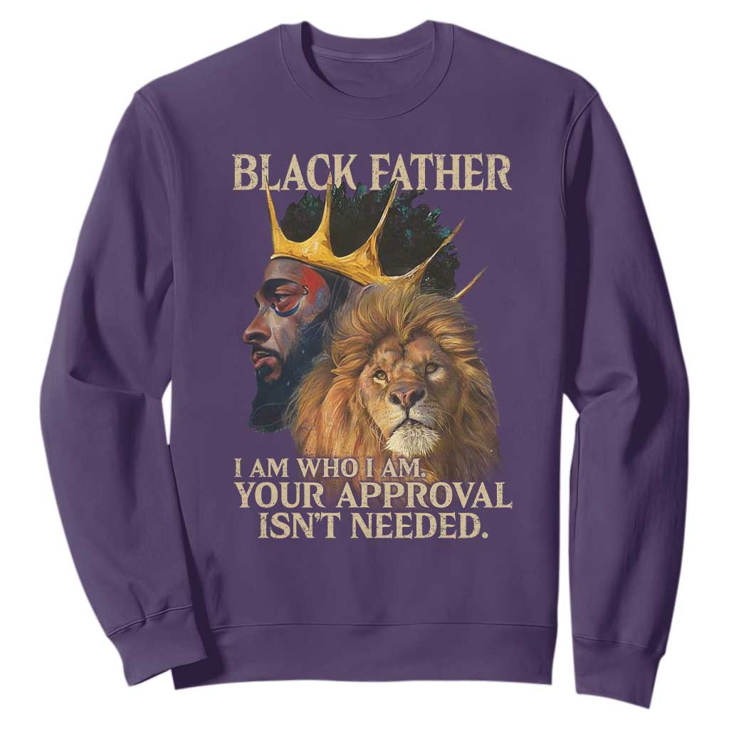 Black Father Sweatshirt I Am Who I Am Your Approval Isn't Needed African American Dad
