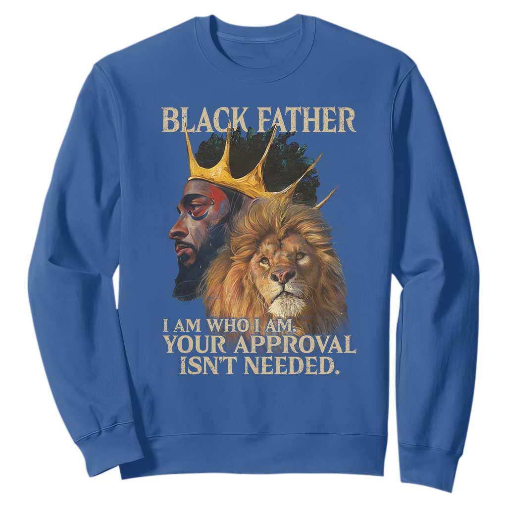 Black Father Sweatshirt I Am Who I Am Your Approval Isn't Needed African American Dad