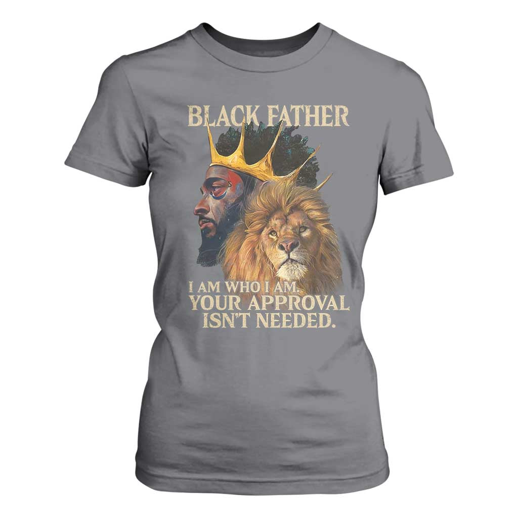 Black Father T Shirt For Women I Am Who I Am Your Approval Isn't Needed African American Dad