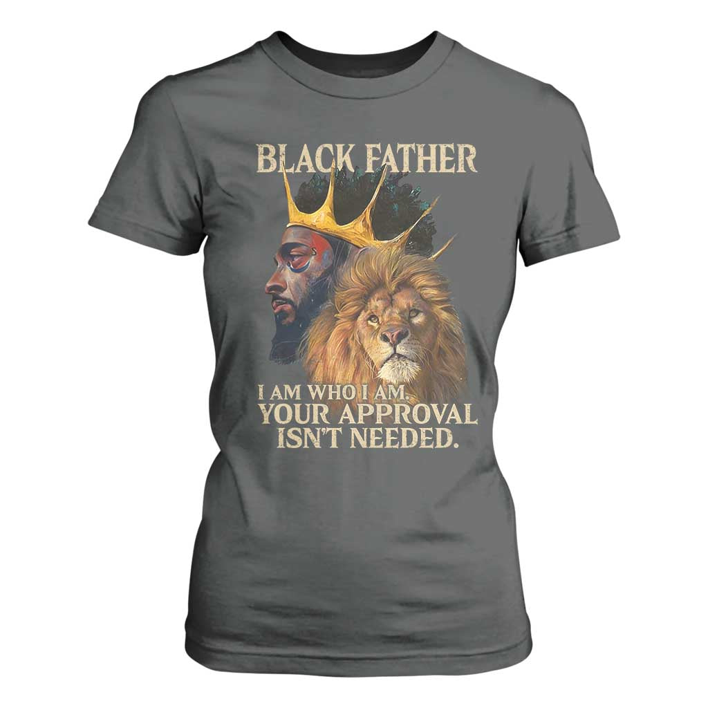 Black Father T Shirt For Women I Am Who I Am Your Approval Isn't Needed African American Dad
