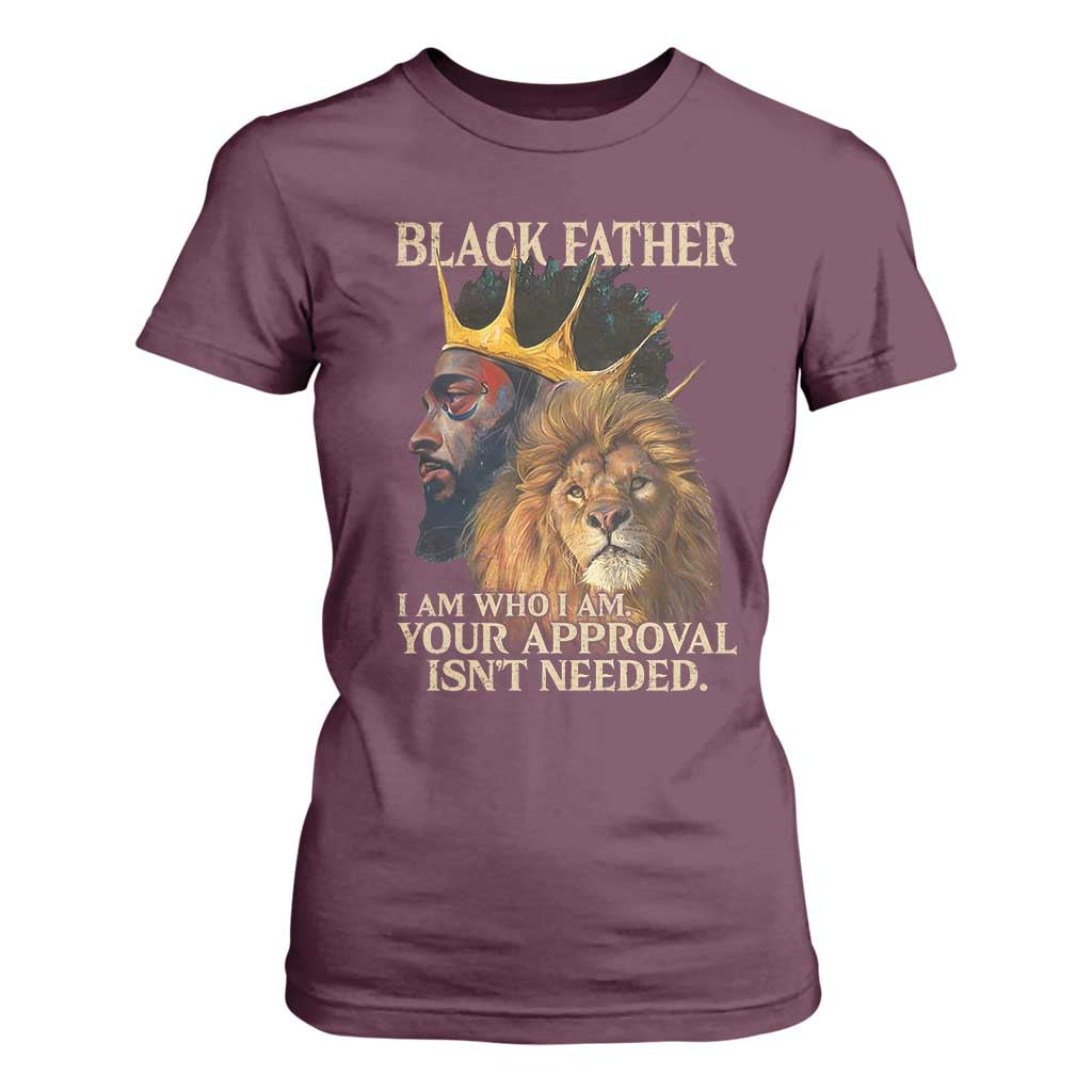Black Father T Shirt For Women I Am Who I Am Your Approval Isn't Needed African American Dad