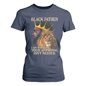 Black Father T Shirt For Women I Am Who I Am Your Approval Isn't Needed African American Dad