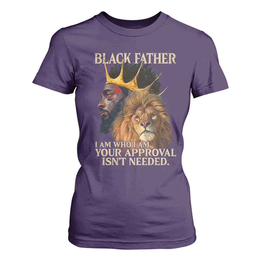 Black Father T Shirt For Women I Am Who I Am Your Approval Isn't Needed African American Dad