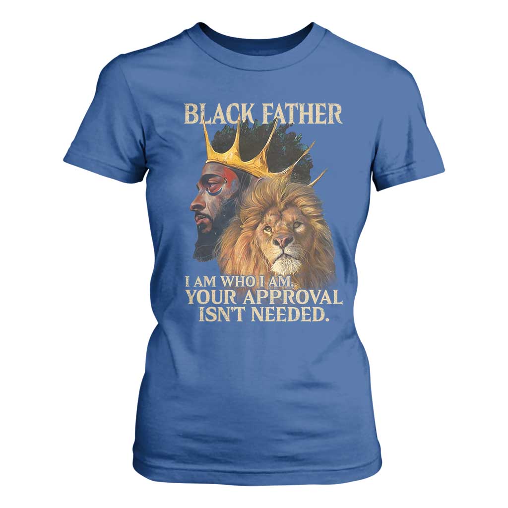 Black Father T Shirt For Women I Am Who I Am Your Approval Isn't Needed African American Dad