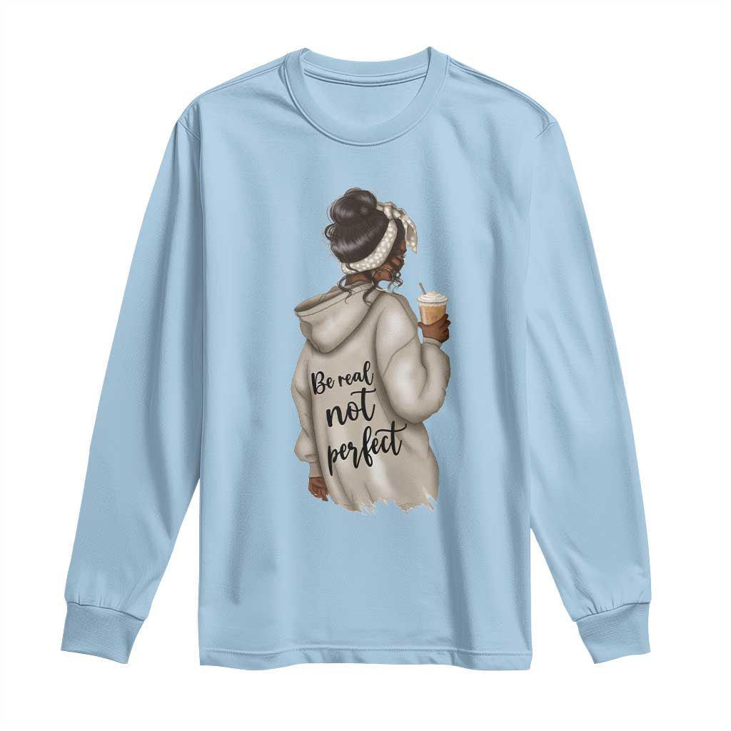 Be Real Not Perfect Long Sleeve Shirt Positive Quote Black Melanin Girl