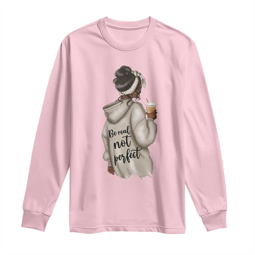 Be Real Not Perfect Long Sleeve Shirt Positive Quote Black Melanin Girl