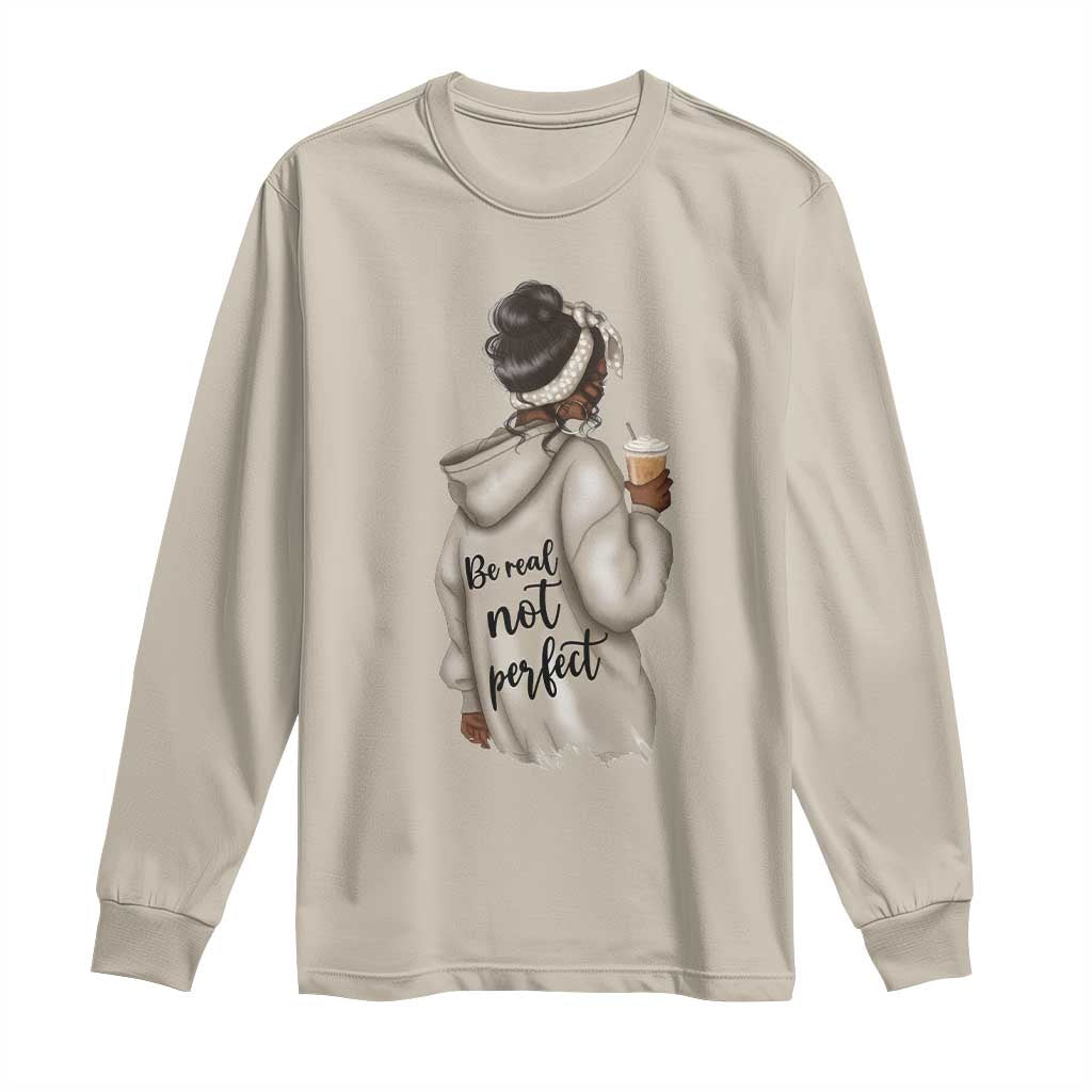 Be Real Not Perfect Long Sleeve Shirt Positive Quote Black Melanin Girl