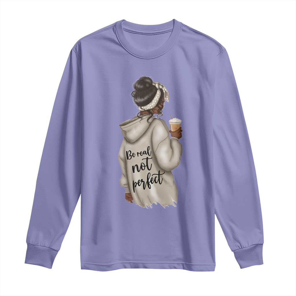 Be Real Not Perfect Long Sleeve Shirt Positive Quote Black Melanin Girl