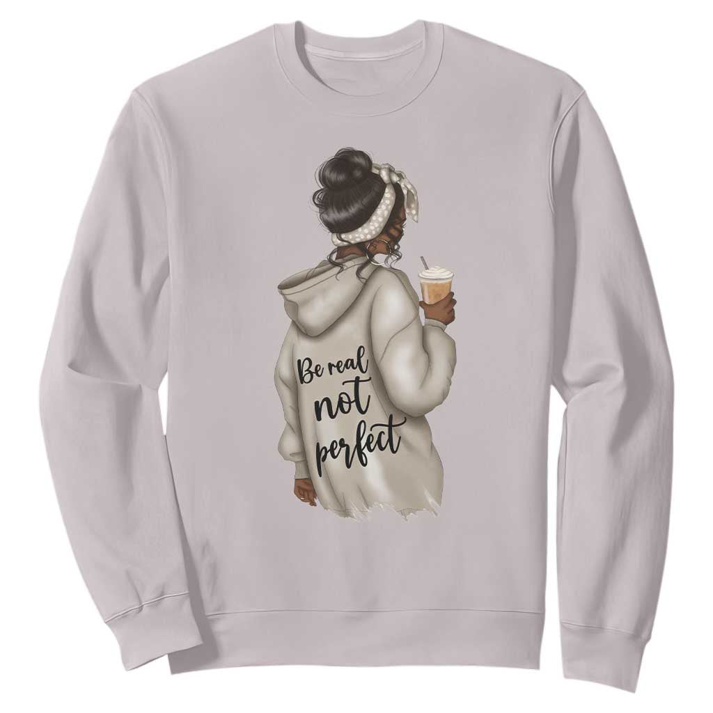 Be Real Not Perfect Sweatshirt Positive Quote Black Melanin Girl