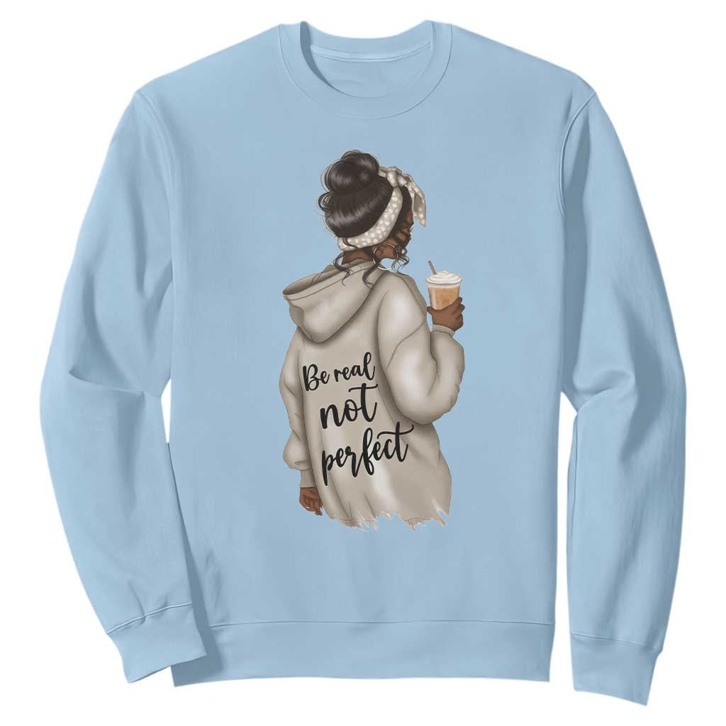 Be Real Not Perfect Sweatshirt Positive Quote Black Melanin Girl