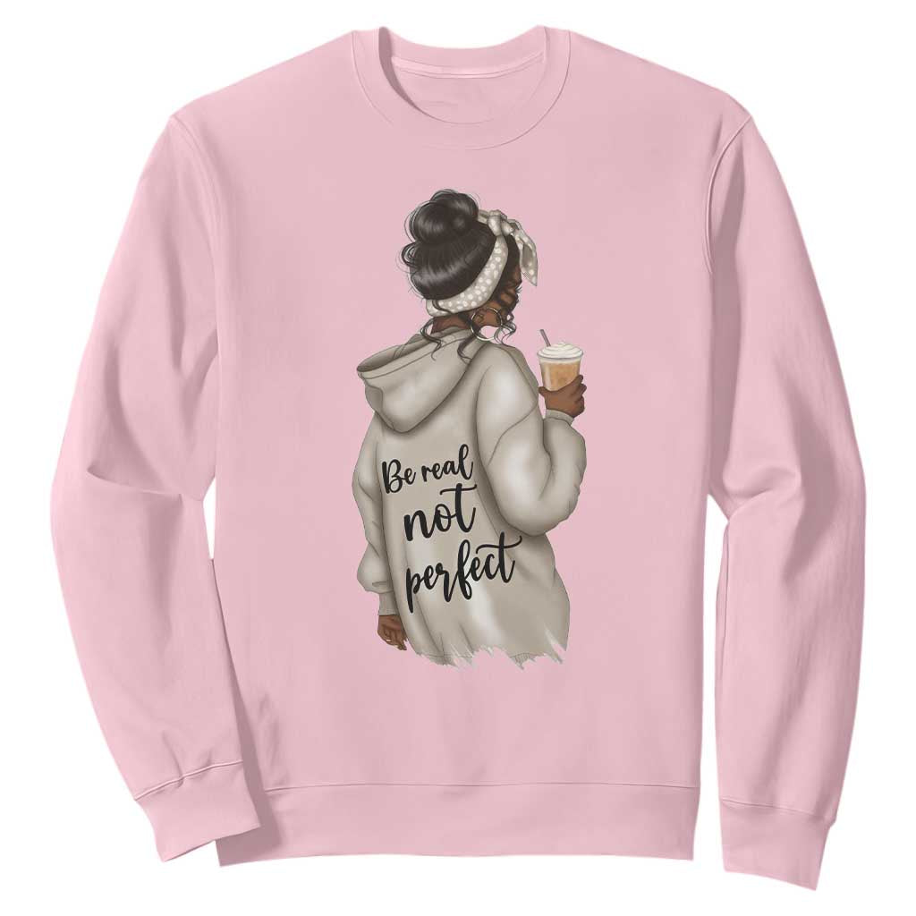 Be Real Not Perfect Sweatshirt Positive Quote Black Melanin Girl