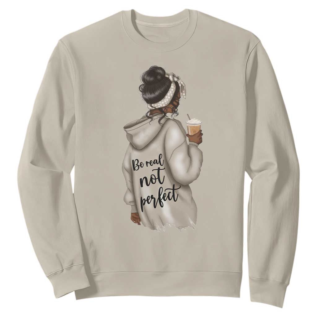 Be Real Not Perfect Sweatshirt Positive Quote Black Melanin Girl
