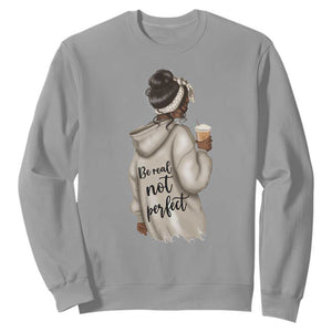 Be Real Not Perfect Sweatshirt Positive Quote Black Melanin Girl