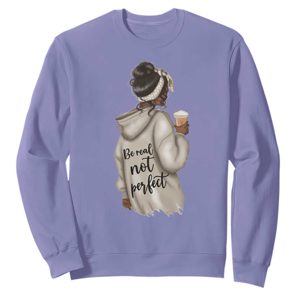Be Real Not Perfect Sweatshirt Positive Quote Black Melanin Girl