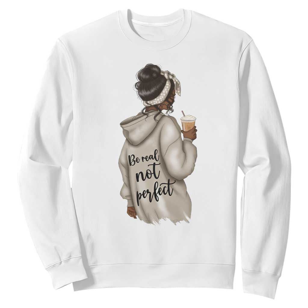 Be Real Not Perfect Sweatshirt Positive Quote Black Melanin Girl