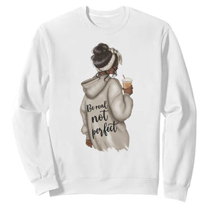 Be Real Not Perfect Sweatshirt Positive Quote Black Melanin Girl