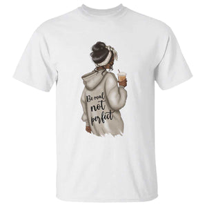 Be Real Not Perfect T Shirt Positive Quote Black Melanin Girl