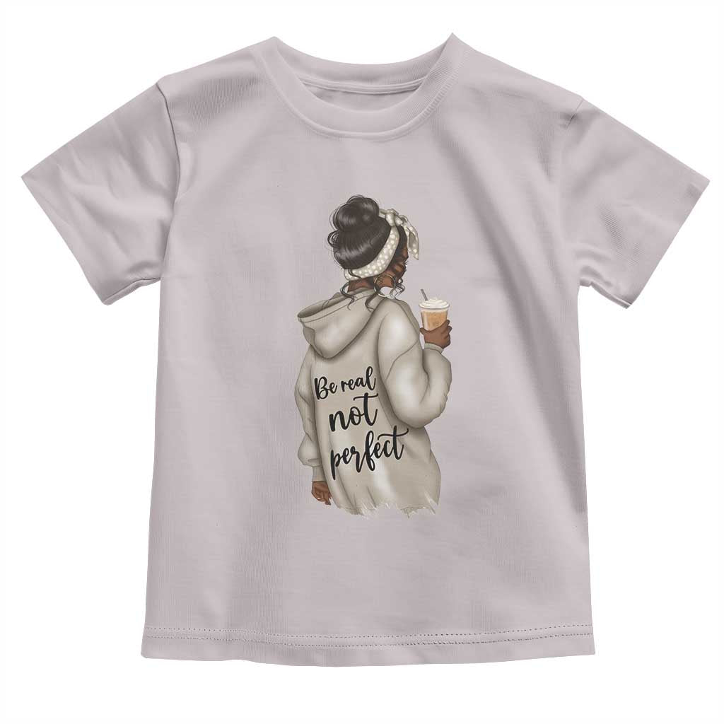 Be Real Not Perfect Toddler T Shirt Positive Quote Black Melanin Girl