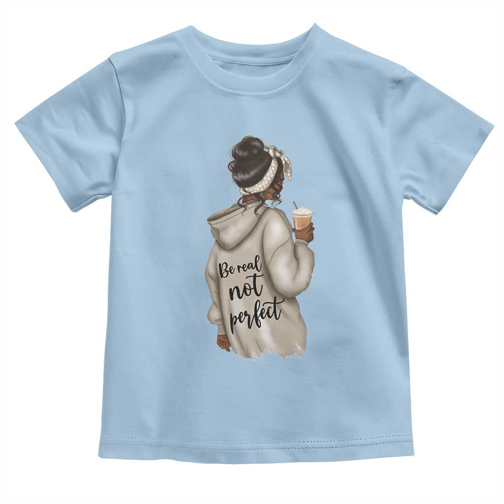 Be Real Not Perfect Toddler T Shirt Positive Quote Black Melanin Girl