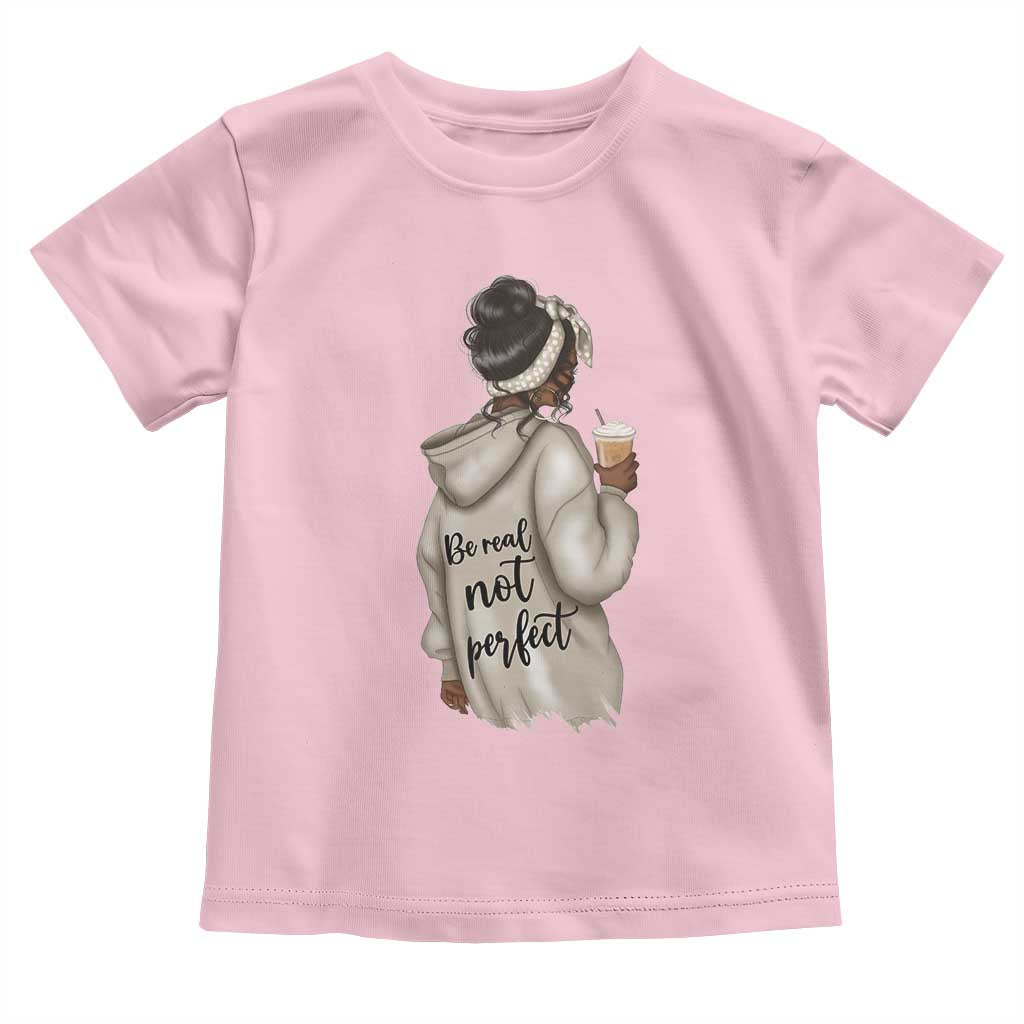 Be Real Not Perfect Toddler T Shirt Positive Quote Black Melanin Girl