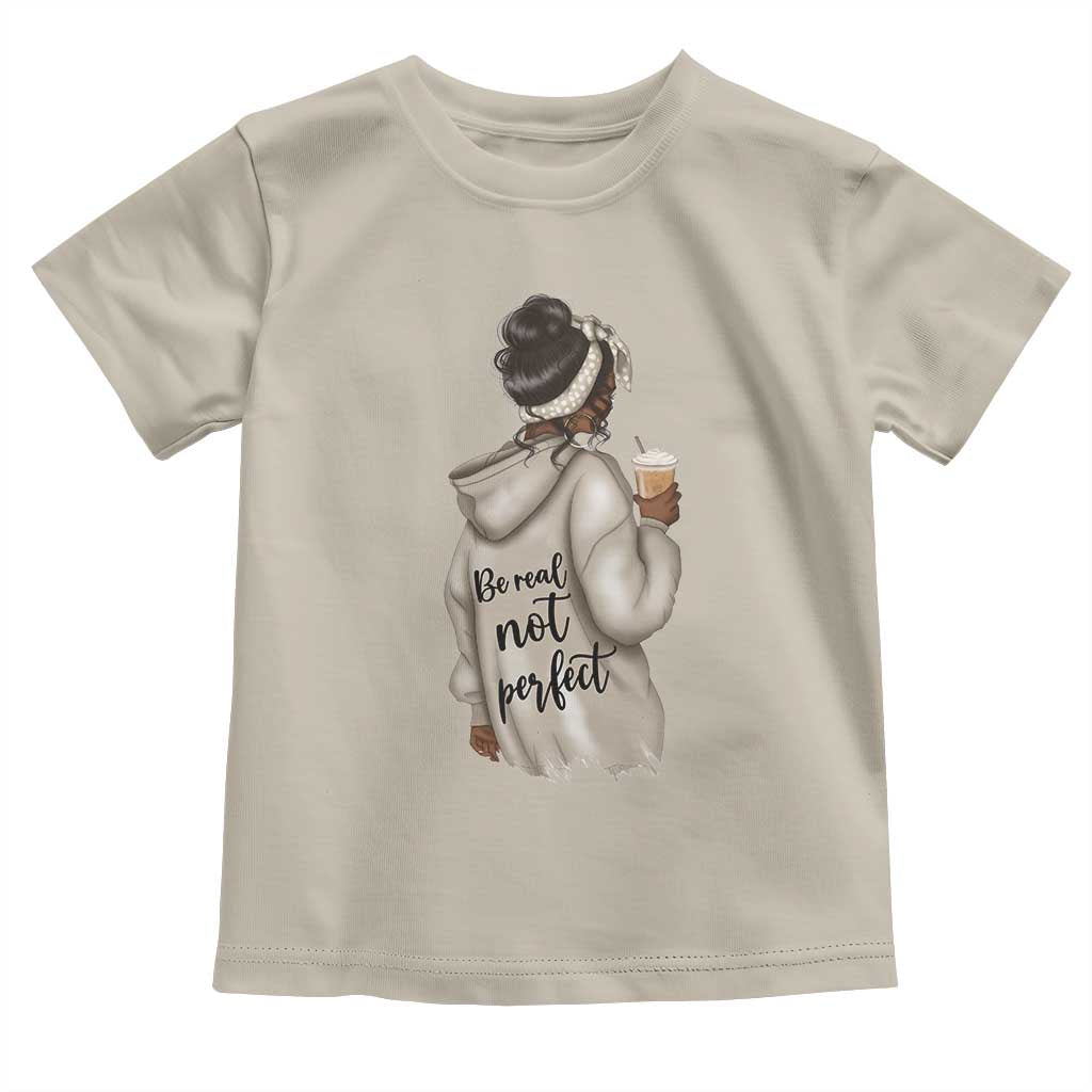Be Real Not Perfect Toddler T Shirt Positive Quote Black Melanin Girl