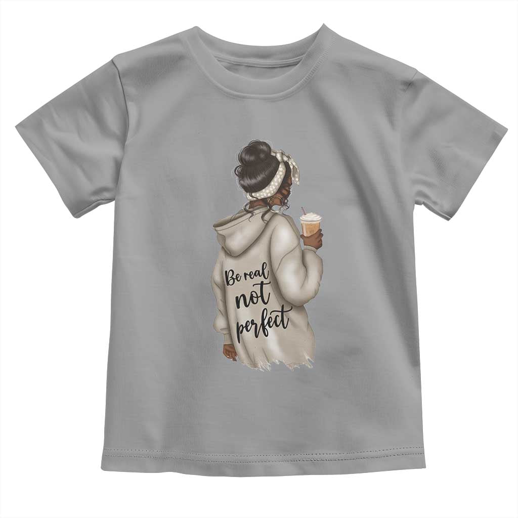 Be Real Not Perfect Toddler T Shirt Positive Quote Black Melanin Girl