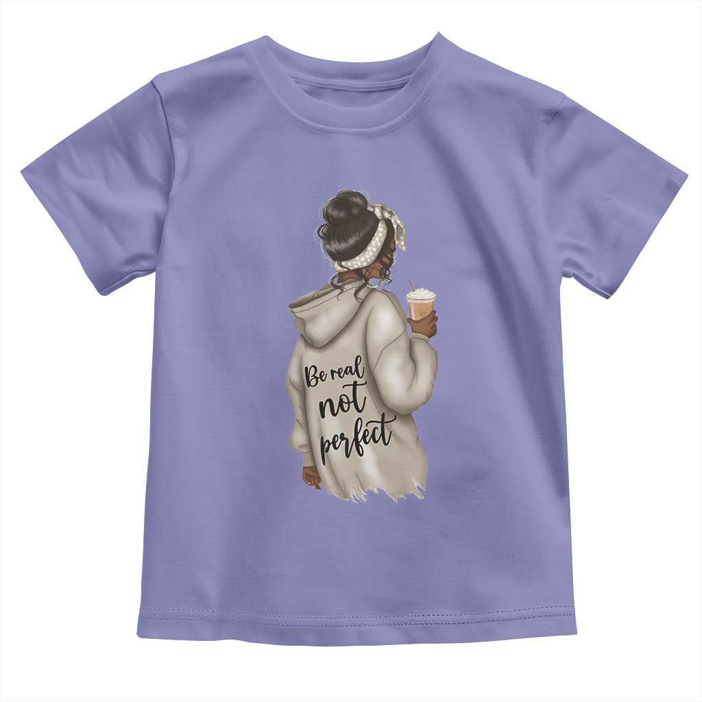 Be Real Not Perfect Toddler T Shirt Positive Quote Black Melanin Girl
