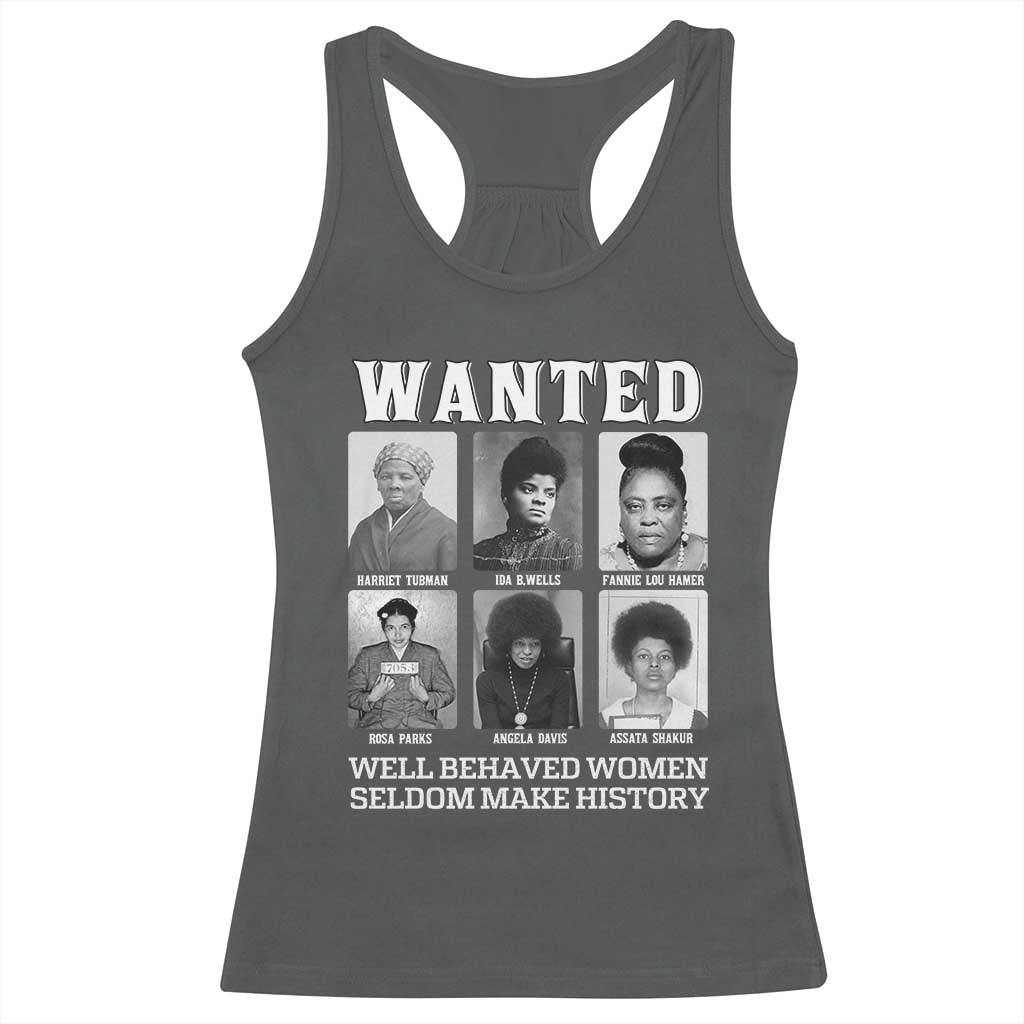 Wanted Well Behaved Women Seldom Make History Racerback Tank Top Black Woman Leaders Black History