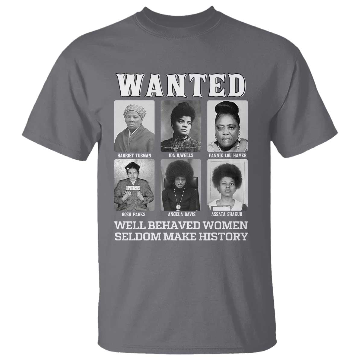 Wanted Well Behaved Women Seldom Make History T Shirt Black Woman Leaders Black History