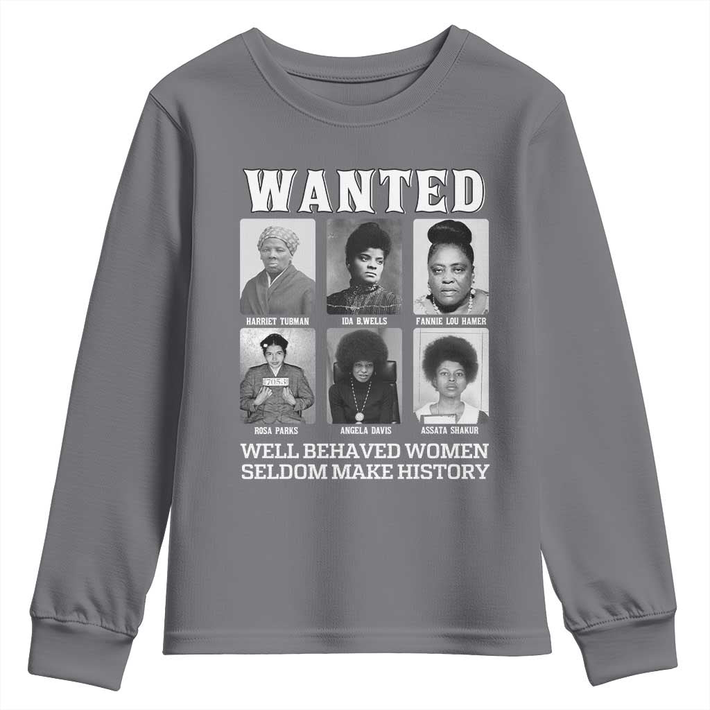 Wanted Well Behaved Women Seldom Make History Youth Sweatshirt Black Woman Leaders Black History