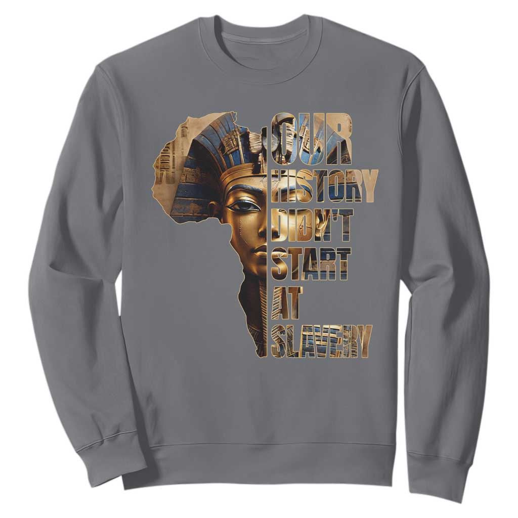 Our History Didn't Start At Slavery Sweatshirt Black History Ancient Egyptian