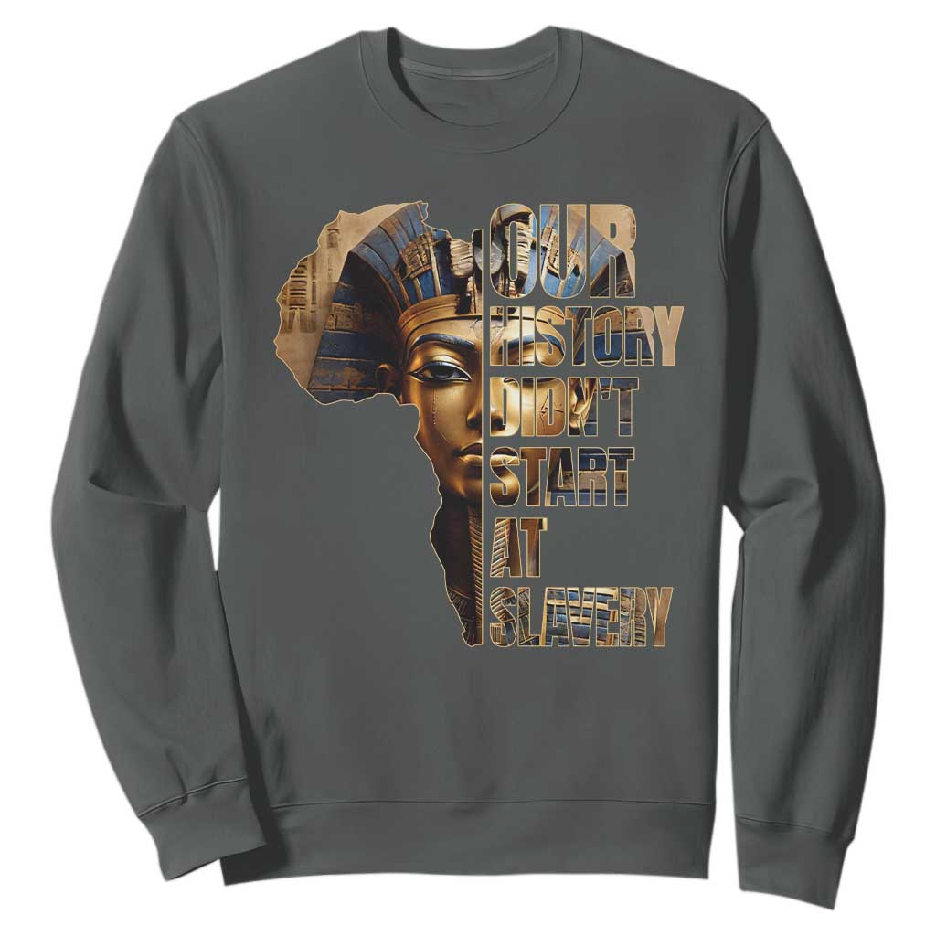 Our History Didn't Start At Slavery Sweatshirt Black History Ancient Egyptian