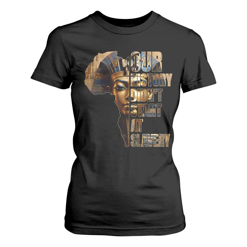 Our History Didn't Start At Slavery T Shirt Black History Ancient ...