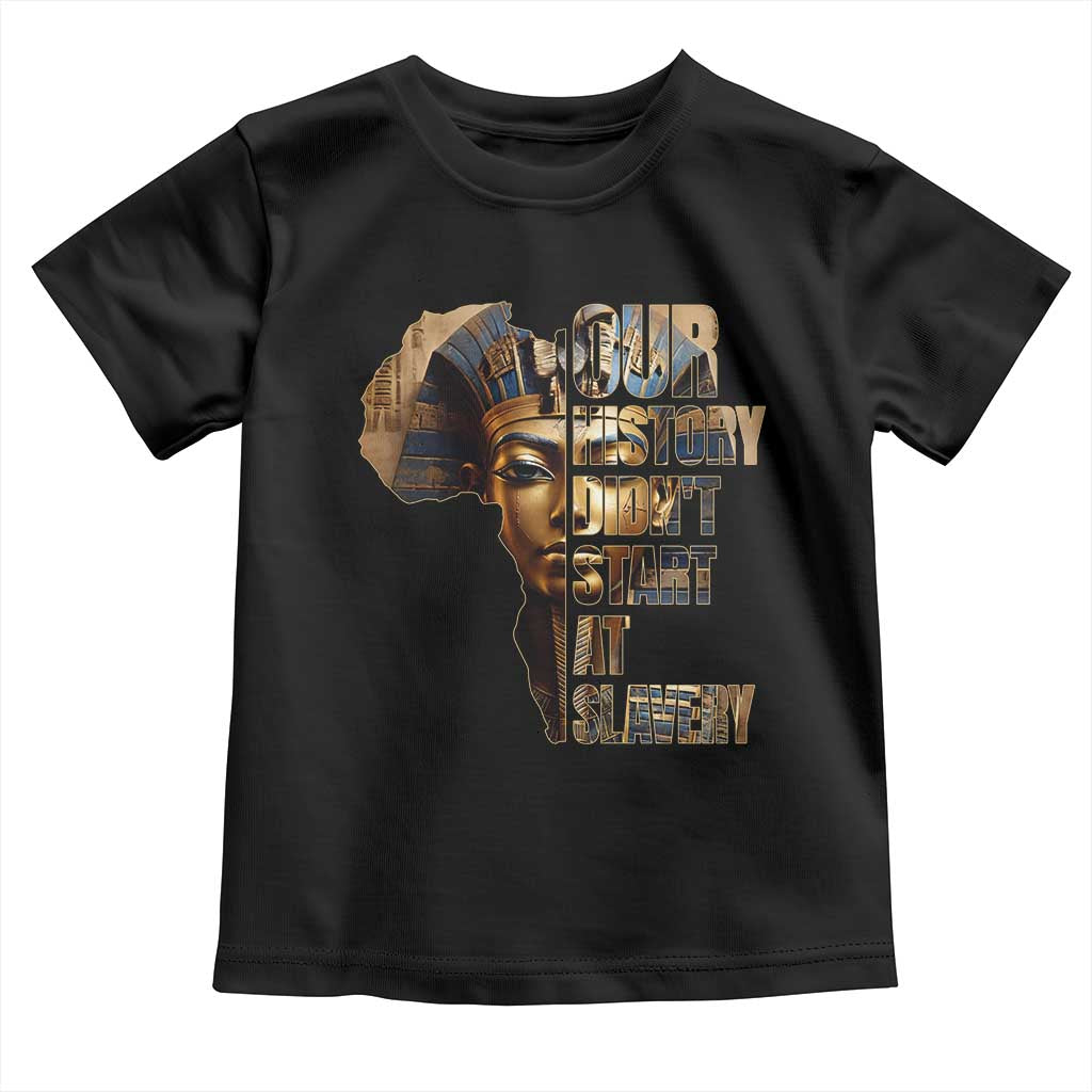 Our History Didn't Start At Slavery Toddler T Shirt Black History Ancient Egyptian