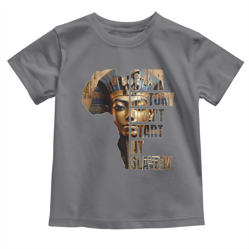 Our History Didn't Start At Slavery Toddler T Shirt Black History Ancient Egyptian