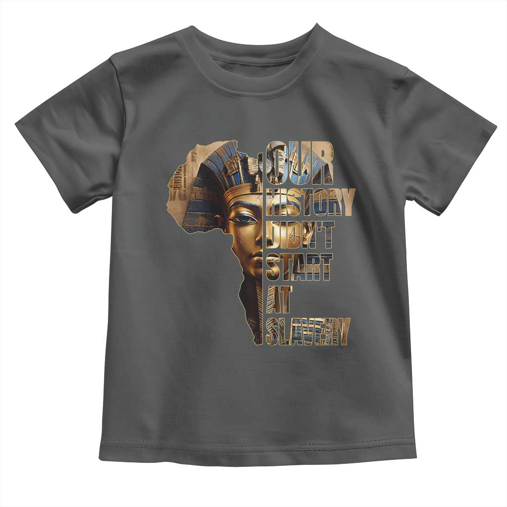 Our History Didn't Start At Slavery Toddler T Shirt Black History Ancient Egyptian