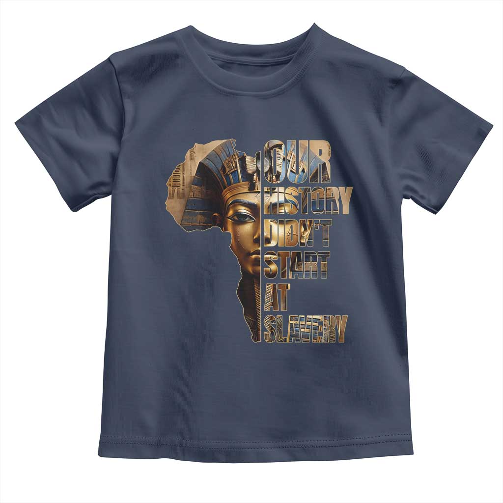 Our History Didn't Start At Slavery Toddler T Shirt Black History Ancient Egyptian