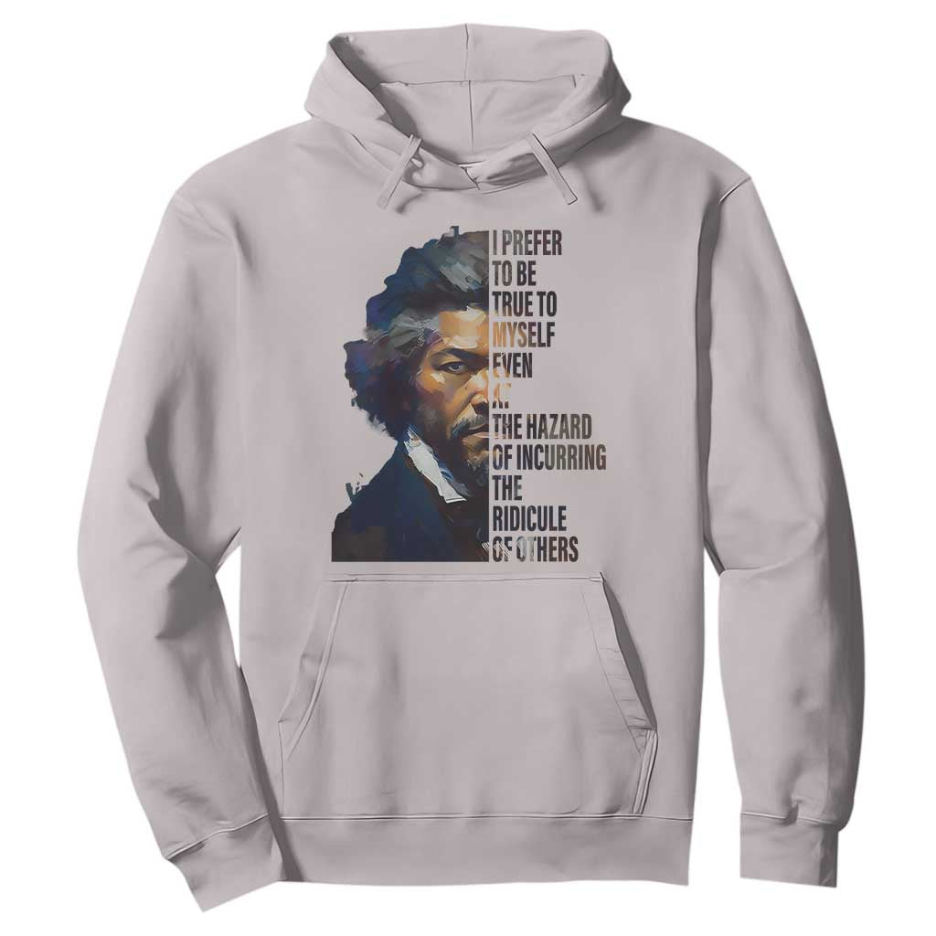 Frederick Douglass Hoodie I Prefer To Be True To Myself Even At The Hazard Of Incurring The Ridicule Of Others
