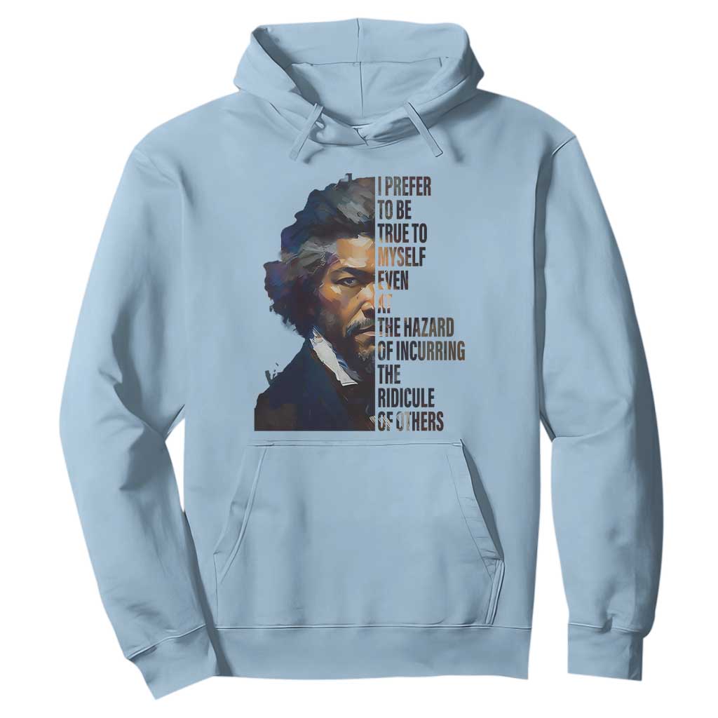 Frederick Douglass Hoodie I Prefer To Be True To Myself Even At The Hazard Of Incurring The Ridicule Of Others