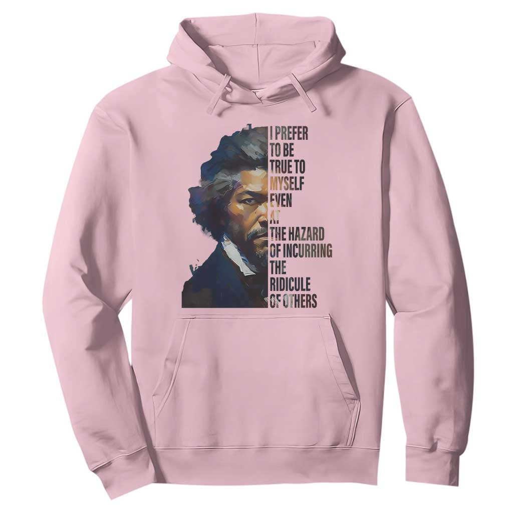 Frederick Douglass Hoodie I Prefer To Be True To Myself Even At The Hazard Of Incurring The Ridicule Of Others