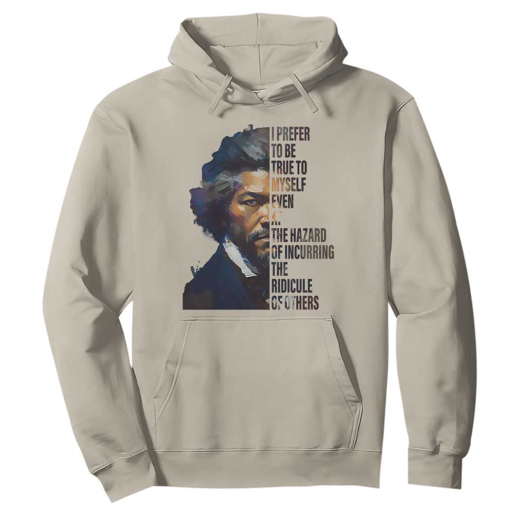 Frederick Douglass Hoodie I Prefer To Be True To Myself Even At The Hazard Of Incurring The Ridicule Of Others