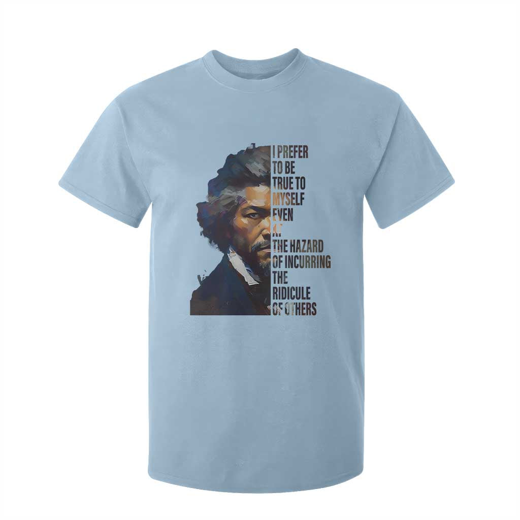 Frederick Douglass T Shirt For Kid I Prefer To Be True To Myself Even At The Hazard Of Incurring The Ridicule Of Others