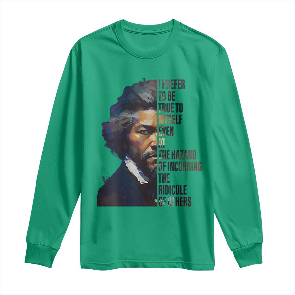 Frederick Douglass Long Sleeve Shirt I Prefer To Be True To Myself Even At The Hazard Of Incurring The Ridicule Of Others