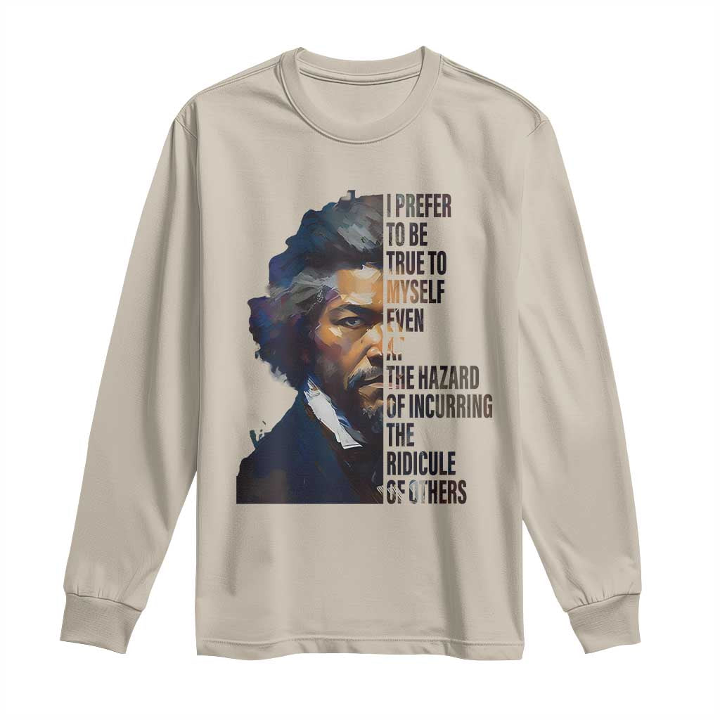 Frederick Douglass Long Sleeve Shirt I Prefer To Be True To Myself Even At The Hazard Of Incurring The Ridicule Of Others