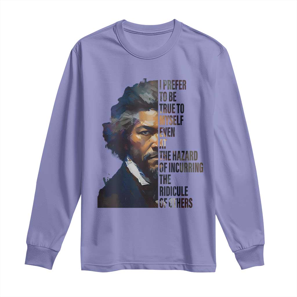 Frederick Douglass Long Sleeve Shirt I Prefer To Be True To Myself Even At The Hazard Of Incurring The Ridicule Of Others