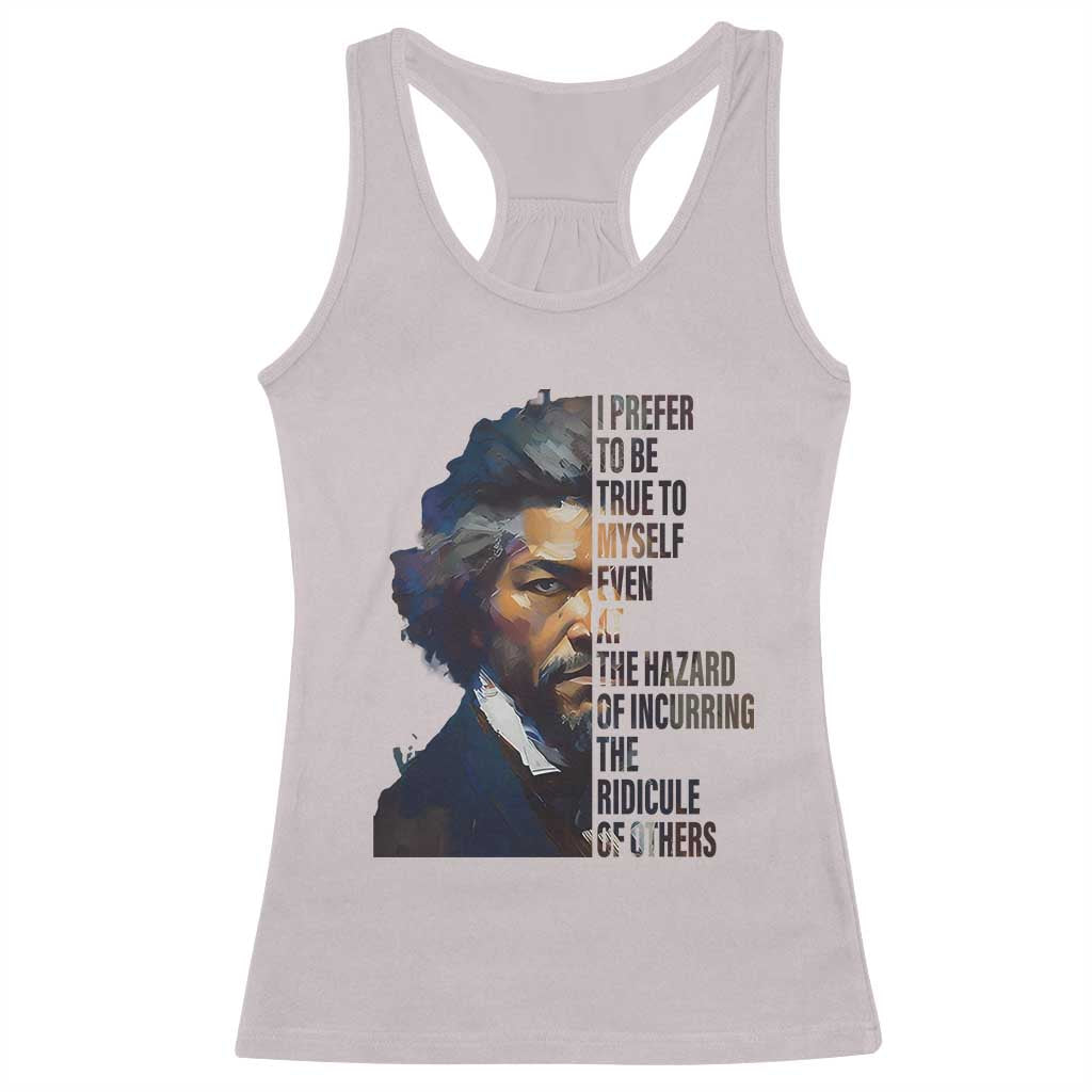 Frederick Douglass Racerback Tank Top I Prefer To Be True To Myself Even At The Hazard Of Incurring The Ridicule Of Others