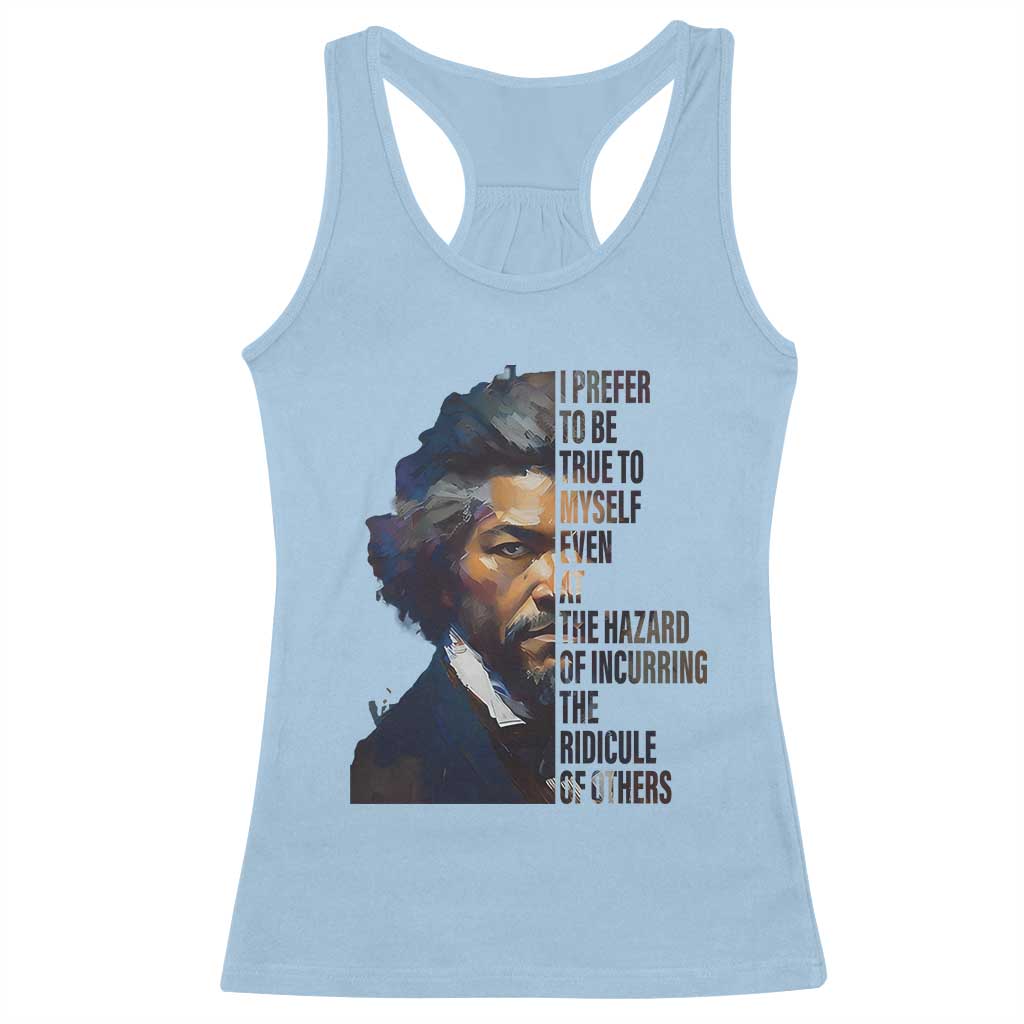 Frederick Douglass Racerback Tank Top I Prefer To Be True To Myself Even At The Hazard Of Incurring The Ridicule Of Others